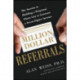 Million Dollar Referrals: The Secrets to Building a Perpetual Client List to Generate a Seven-Figure Income