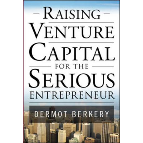 Raising Venture Capital for the Serious Entrepreneur