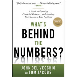 What's Behind the Numbers?: A Guide to Exposing Financial Chicanery and Avoiding Huge Losses in Your Portfolio