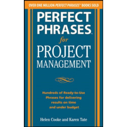 Perfect Phrases for Project Management: Hundreds of Ready-to-Use Phrases for Delivering Results on Time and Under Budget