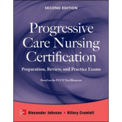 Progressive Care Nursing Certification: Preparation, Review, and Practice Exams
