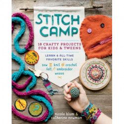 Stitch Camp: 18 Crafty Projects for Kids & Tweens – Learn 6 All-Time Favorite Skills: Sew, Knit, Crochet, Felt, Embroider & Weave