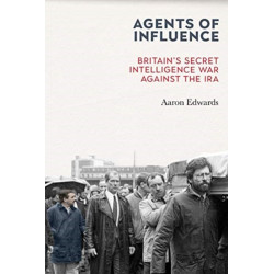 Agents of Influence: Britain’s Secret Intelligence War Against the IRA