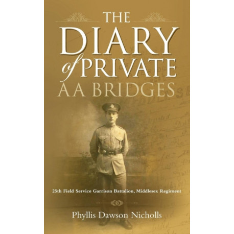 The Diary of Private AA Bridges: 25th Field Service Garrison Battalion, Middlesex Regiment