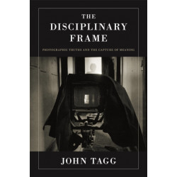 The Disciplinary Frame: Photographic Truths and the Capture of Meaning