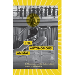 The Autonomous Animal: Self-Governance and the Modern Subject