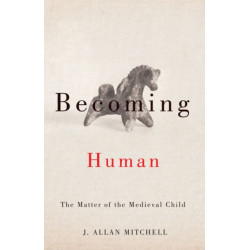 Becoming Human: The Matter of the Medieval Child