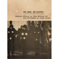 Art Labor, Sex Politics: Feminist Effects in 1970s British Art and Performance