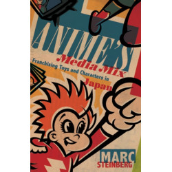 Anime's Media Mix: Franchising Toys and Characters in Japan