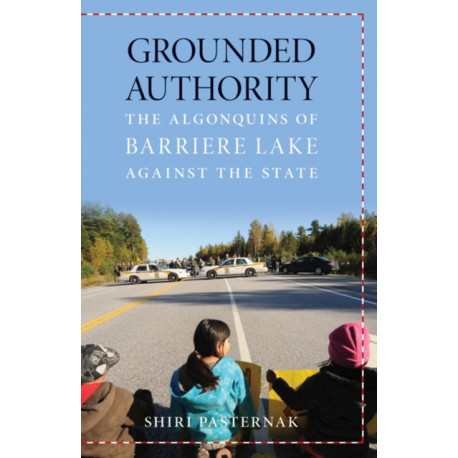 Grounded Authority: The Algonquins of Barriere Lake Against the State