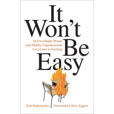 It Won't Be Easy: An Exceedingly Honest (and Slightly Unprofessional) Love Letter to Teaching