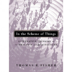 In the Scheme of Things: Alternative Thinking on the Practice of Architecture