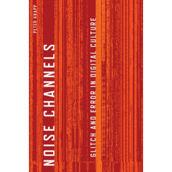 Noise Channels: Glitch and Error in Digital Culture
