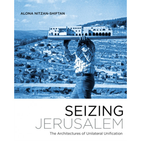 Seizing Jerusalem: The Architectures of Unilateral Unification