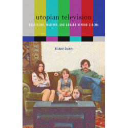 Utopian Television: Rossellini, Watkins, and Godard Beyond Cinema