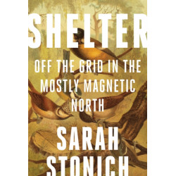 Shelter: Off the Grid in the Mostly Magnetic North