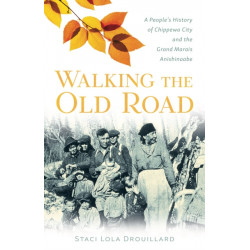 Walking the Old Road: A People's History of Chippewa City and the Grand Marais Anishinaabe