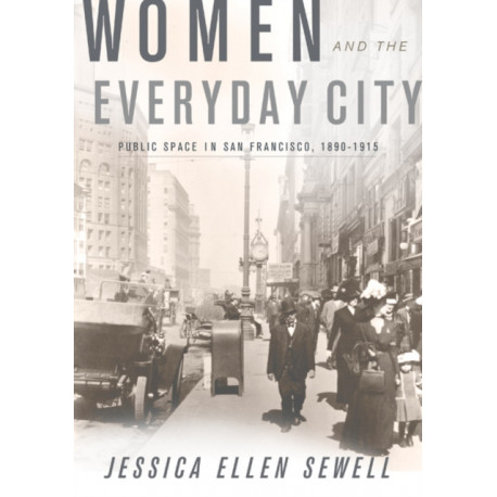 Women and the Everyday City: Public Space in San Francisco, 1890–1915
