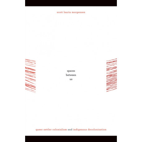 Spaces Between Us: Queer Settler Colonialism and Indigenous Decolonization