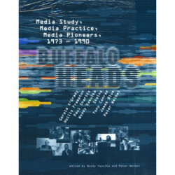 Buffalo Heads: Media Study, Media Practice, Media Pioneers, 1973–1990