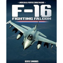 F-16 Fighting Falcon: American All-Purpose Combat Machine