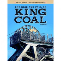 The Rise and Fall of King Coal: British mining from beginning to end
