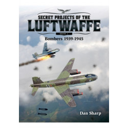 Secret Projects of the Luftwaffe - Vol 2: Bombers 1939 -1945