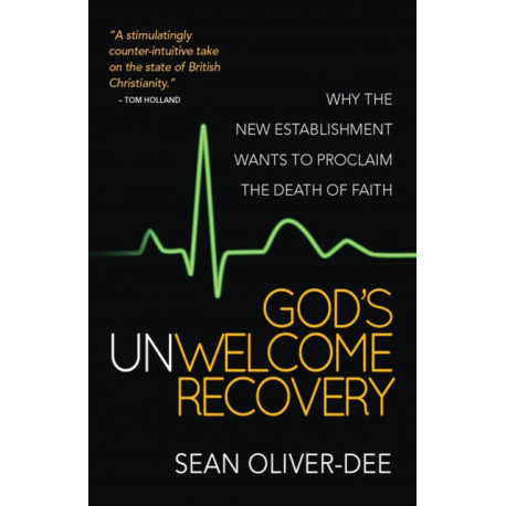God's Unwelcome Recovery: Why the new establishment wants to proclaim the death of faith