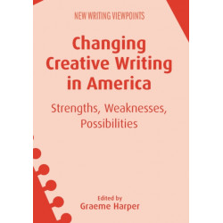 Changing Creative Writing in America: Strengths, Weaknesses, Possibilities