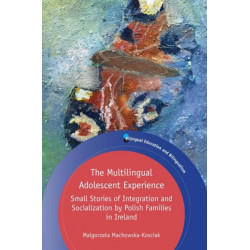 The Multilingual Adolescent Experience: Small Stories of Integration and Socialization by Polish Families in Ireland