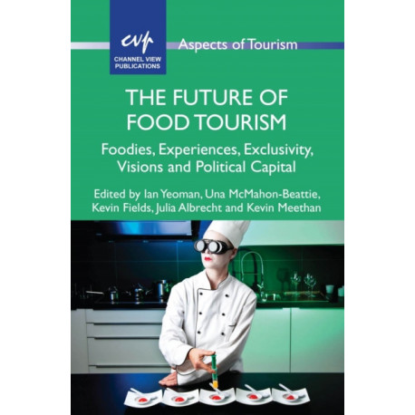 The Future of Food Tourism: Foodies, Experiences, Exclusivity, Visions and Political Capital