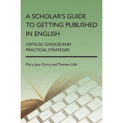 A Scholar's Guide to Getting Published in English: Critical Choices and Practical Strategies