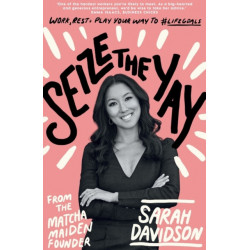 Seize The Yay: Work, rest and play your way to -lifegoals, from Matcha Maiden Founder Sarah Davidson