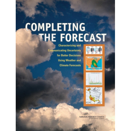 Completing the Forecast: Characterizing and Communicating Uncertainty for Better Decisions Using Weather and Climate Forecasts