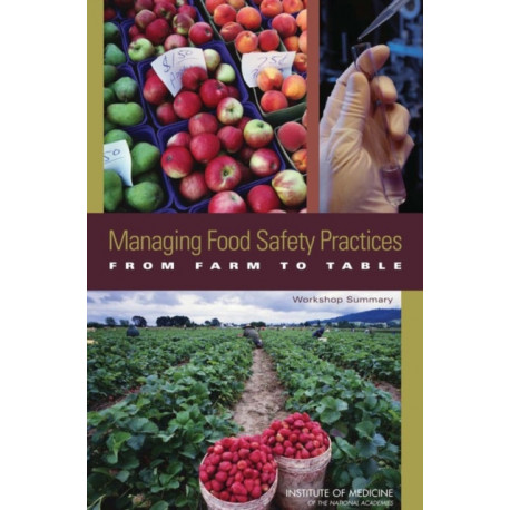 Managing Food Safety Practices from Farm to Table: Workshop Summary
