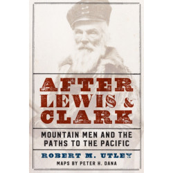 After Lewis and Clark: Mountain Men and the Paths to the Pacific