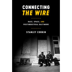 Connecting the Wire: Race, Space, and Postindustrial Baltimore
