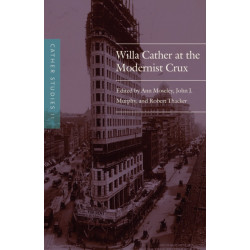 Cather Studies, Volume 11: Willa Cather at the Modernist Crux
