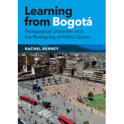 Learning from Bogota: Pedagogical Urbanism and the Reshaping of Public Space