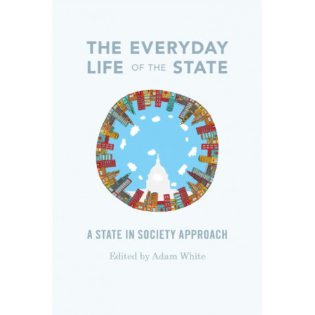 The Everyday Life of the State: A State-in-Society Approach