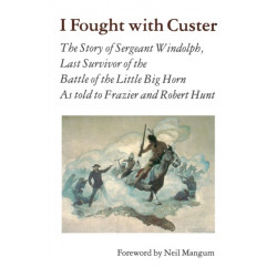 I Fought with Custer: The Story of Sergeant Windolph, Last Survivor of the Battle of the Little Big Horn