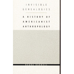 Invisible Genealogies: A History of Americanist Anthropology
