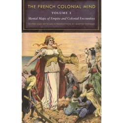 The French Colonial Mind, Volume 1: Mental Maps of Empire and Colonial Encounters