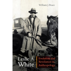 Leslie a. White: Evolution and Revolution in Anthropology