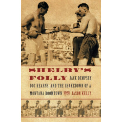 Shelby's Folly: Jack Dempsey, Doc Kearns, and the Shakedown of a Montana Boomtown
