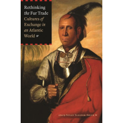 Rethinking the Fur Trade: Cultures of Exchange in an Atlantic World