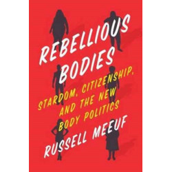Rebellious Bodies: Stardom, Citizenship, and the New Body Politics