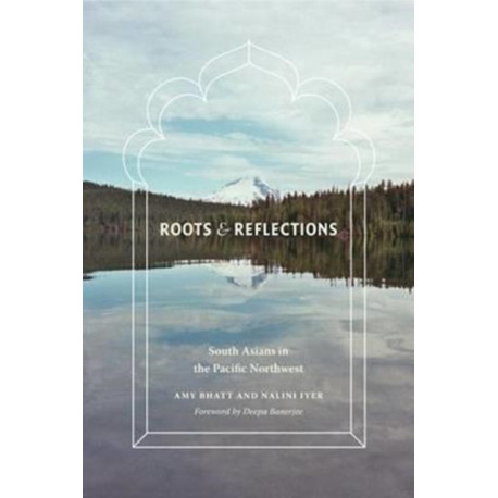 Roots and Reflections: South Asians in the Pacific Northwest