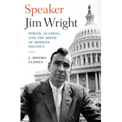Speaker Jim Wright: Power, Scandal, and the Birth of Modern Politics