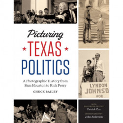 Picturing Texas Politics: A Photographic History from Sam Houston to Rick Perry